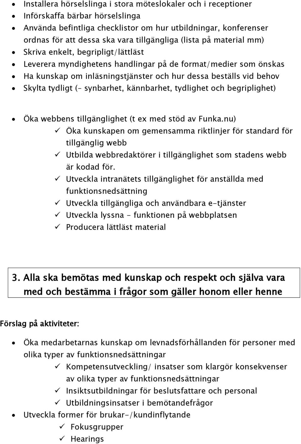 behov Skylta tydligt ( synbarhet, kännbarhet, tydlighet och begriplighet) Öka webbens tillgänglighet (t ex med stöd av Funka.