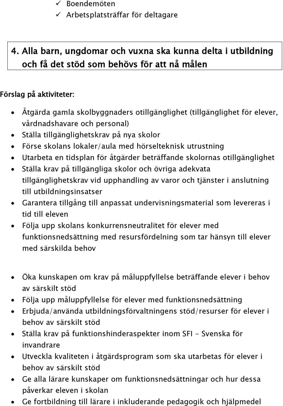 personal) Ställa tillgänglighetskrav på nya skolor Förse skolans lokaler/aula med hörselteknisk utrustning Utarbeta en tidsplan för åtgärder beträffande skolornas otillgänglighet Ställa krav på