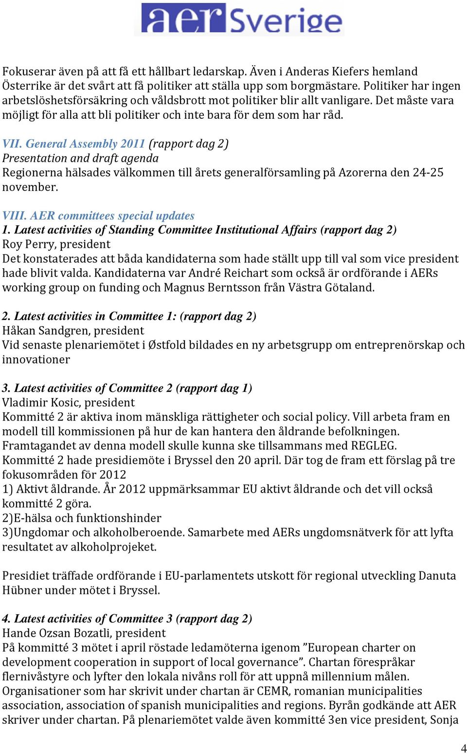 General Assembly 2011 (rapport dag 2) Presentation and draft agenda Regionerna hälsades välkommen till årets generalförsamling på Azorerna den 24-25 november. VIII. AER committees special updates 1.