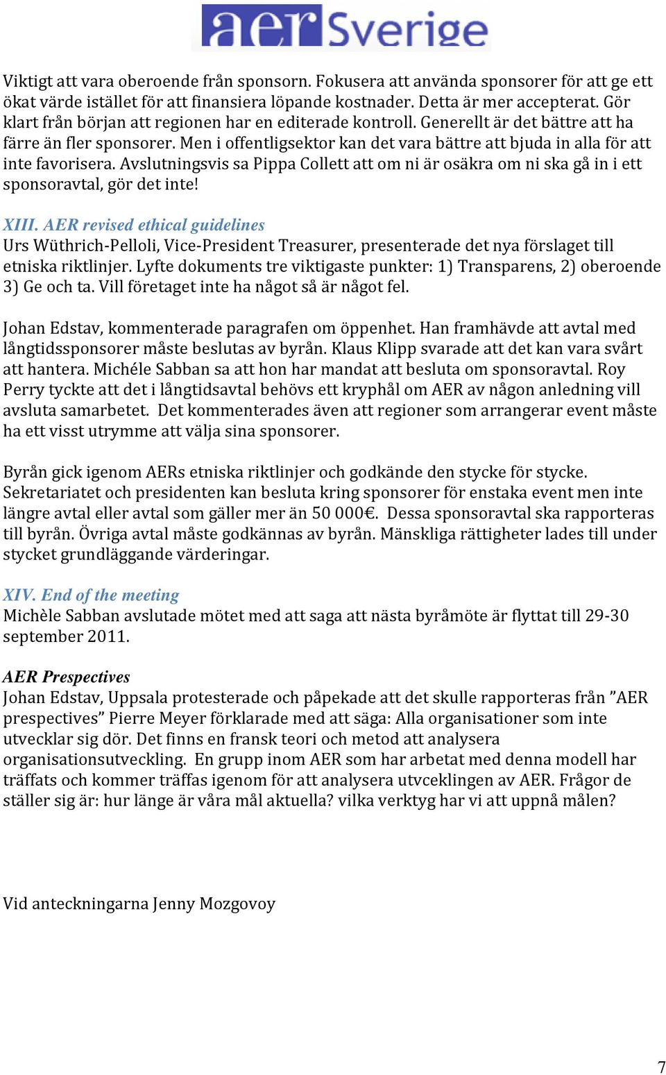 Men i offentligsektor kan det vara bättre att bjuda in alla för att inte favorisera. Avslutningsvis sa Pippa Collett att om ni är osäkra om ni ska gå in i ett sponsoravtal, gör det inte! XIII.