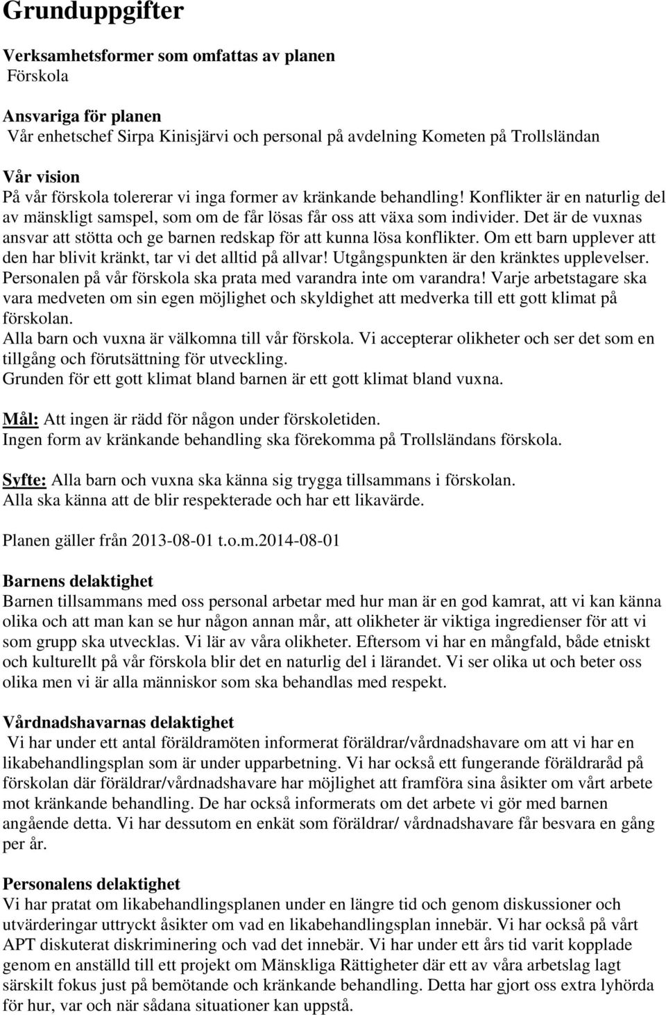 Det är de vuxnas ansvar att stötta och ge barnen redskap för att kunna lösa konflikter. Om ett barn upplever att den har blivit kränkt, tar vi det alltid på allvar!