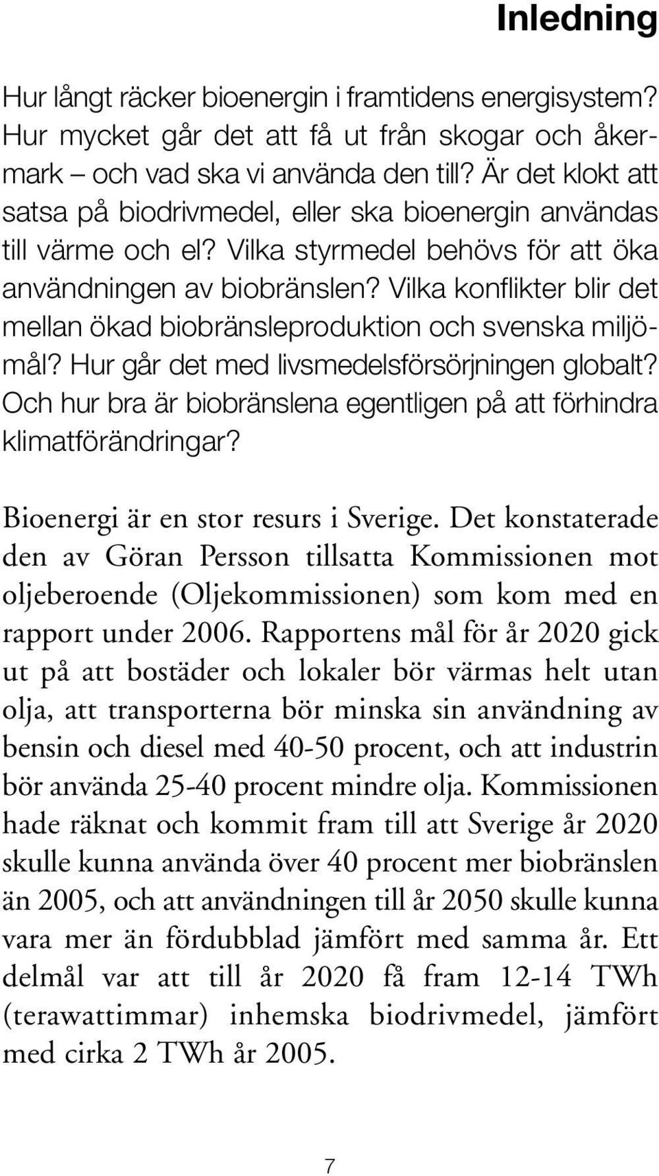 Vilka konflikter blir det mellan ökad biobränsleproduktion och svenska miljömål? Hur går det med livsmedelsförsörjningen globalt?