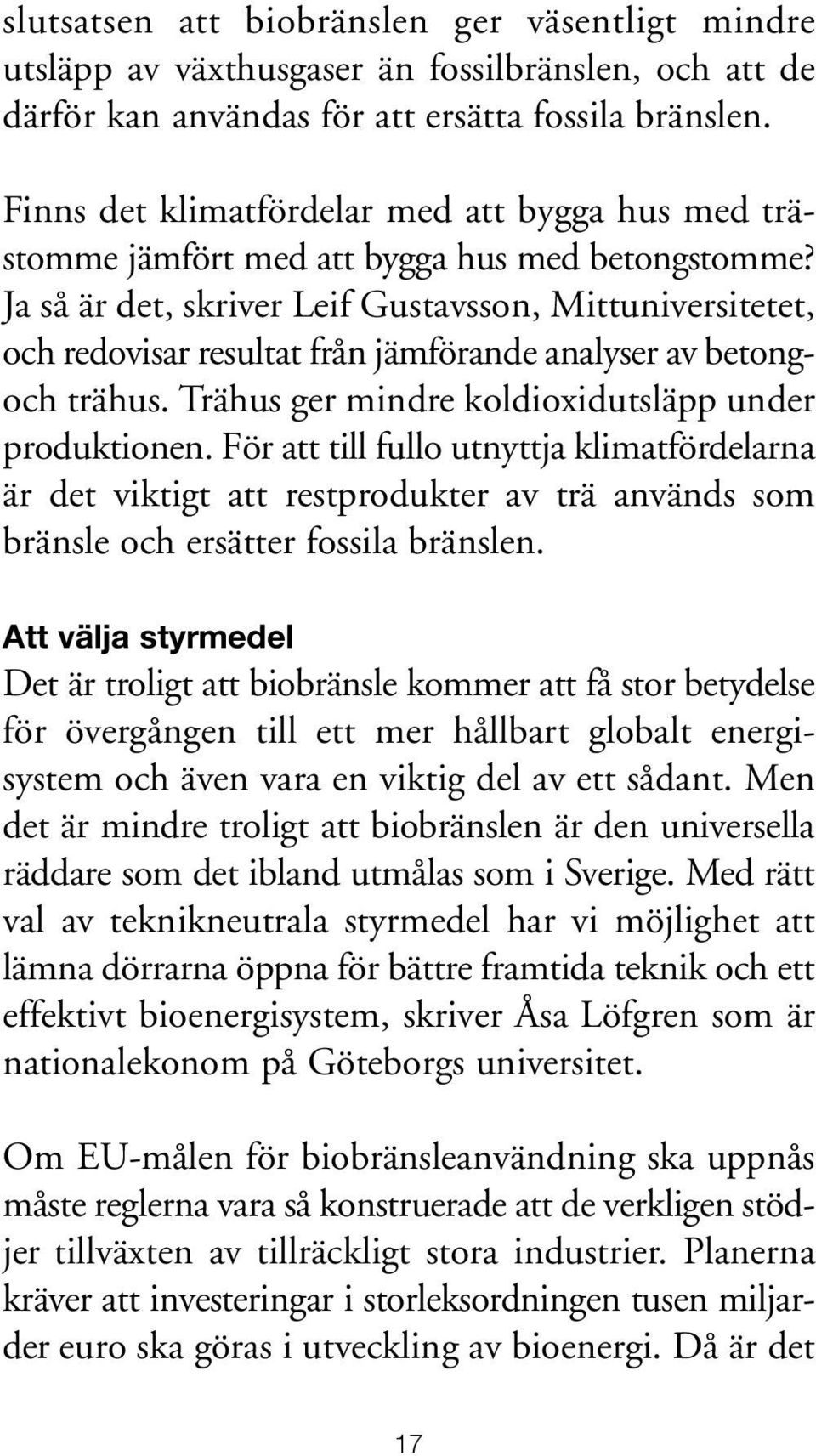 Ja så är det, skriver Leif Gustavsson, Mittuniversitetet, och redovisar resultat från jämförande analyser av betongoch trähus. Trähus ger mindre koldioxidutsläpp under produktionen.