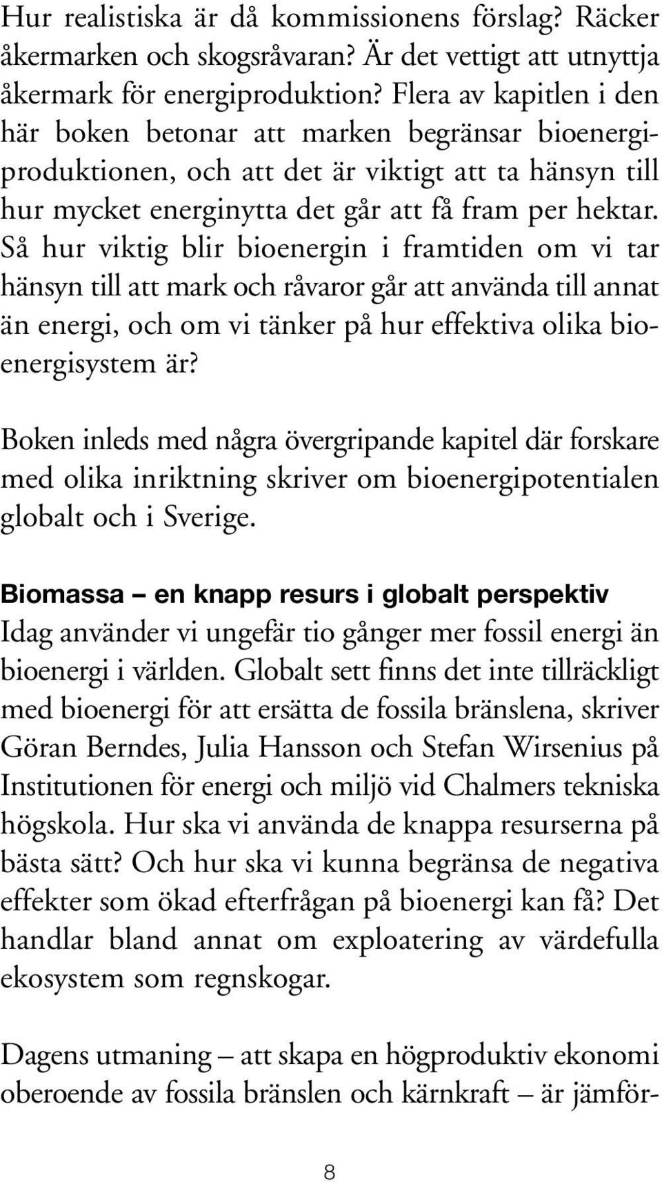 Så hur viktig blir bioenergin i framtiden om vi tar hänsyn till att mark och råvaror går att använda till annat än energi, och om vi tänker på hur effektiva olika bioenergisystem är?