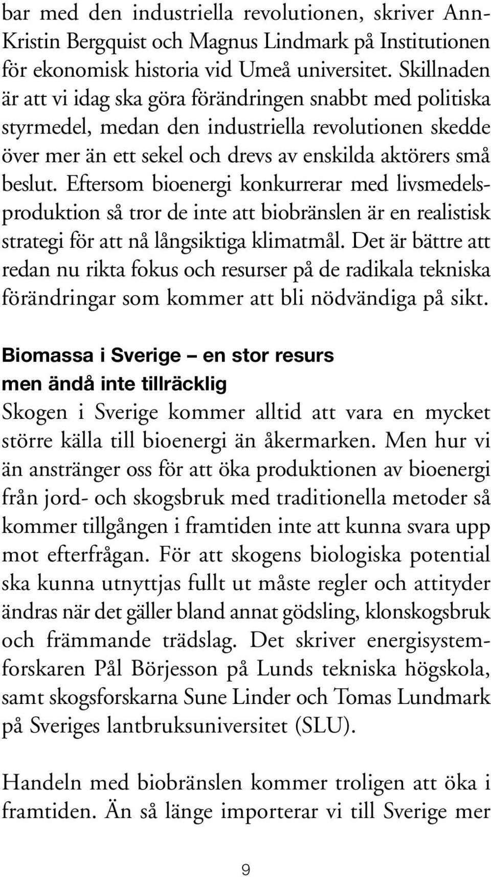 Eftersom bioenergi konkurrerar med livsmedelsproduktion så tror de inte att biobränslen är en realistisk strategi för att nå långsiktiga klimatmål.