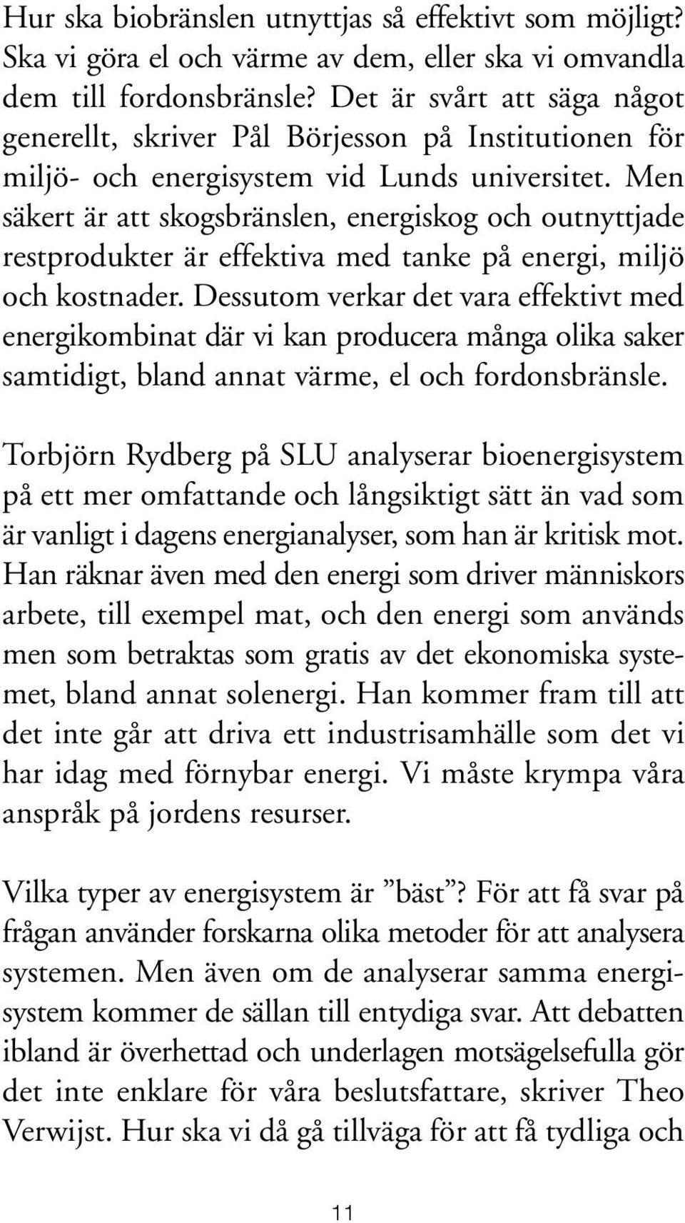 Men säkert är att skogsbränslen, energiskog och outnyttjade restprodukter är effektiva med tanke på energi, miljö och kostnader.