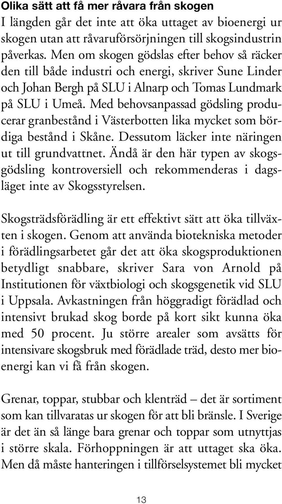 Med behovsanpassad gödsling producerar granbestånd i Västerbotten lika mycket som bördiga bestånd i Skåne. Dessutom läcker inte näringen ut till grundvattnet.