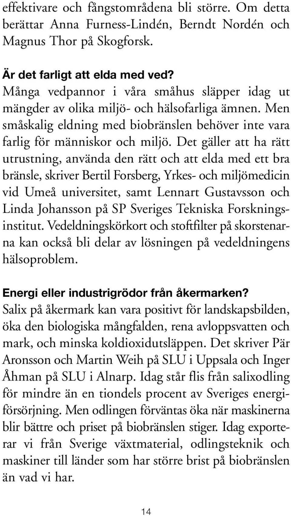 Det gäller att ha rätt utrustning, använda den rätt och att elda med ett bra bränsle, skriver Bertil Forsberg, Yrkes- och miljömedicin vid Umeå universitet, samt Lennart Gustavsson och Linda