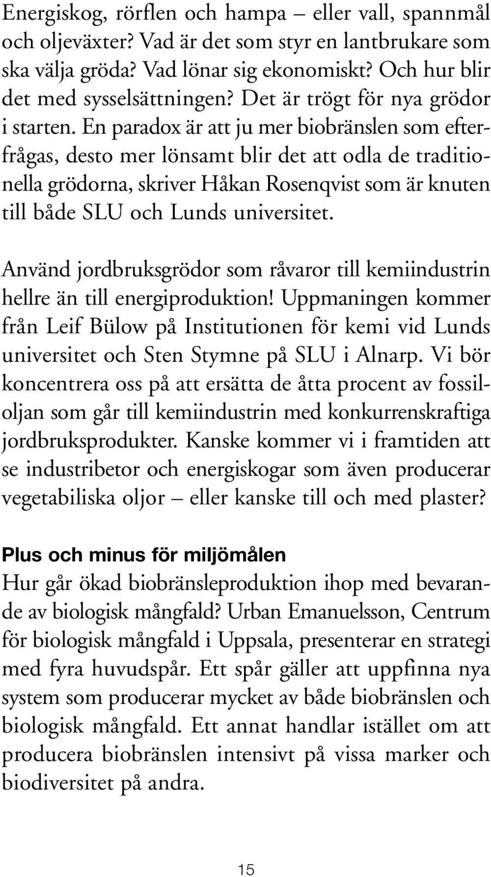 En paradox är att ju mer biobränslen som efterfrågas, desto mer lönsamt blir det att odla de traditionella grödorna, skriver Håkan Rosenqvist som är knuten till både SLU och Lunds universitet.