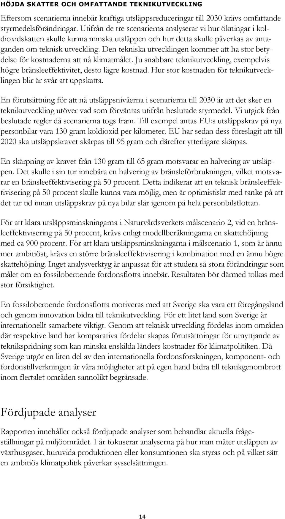 Den tekniska utvecklingen kommer att ha stor betydelse för kostnaderna att nå klimatmålet. Ju snabbare teknikutveckling, exempelvis högre bränsleeffektivitet, desto lägre kostnad.