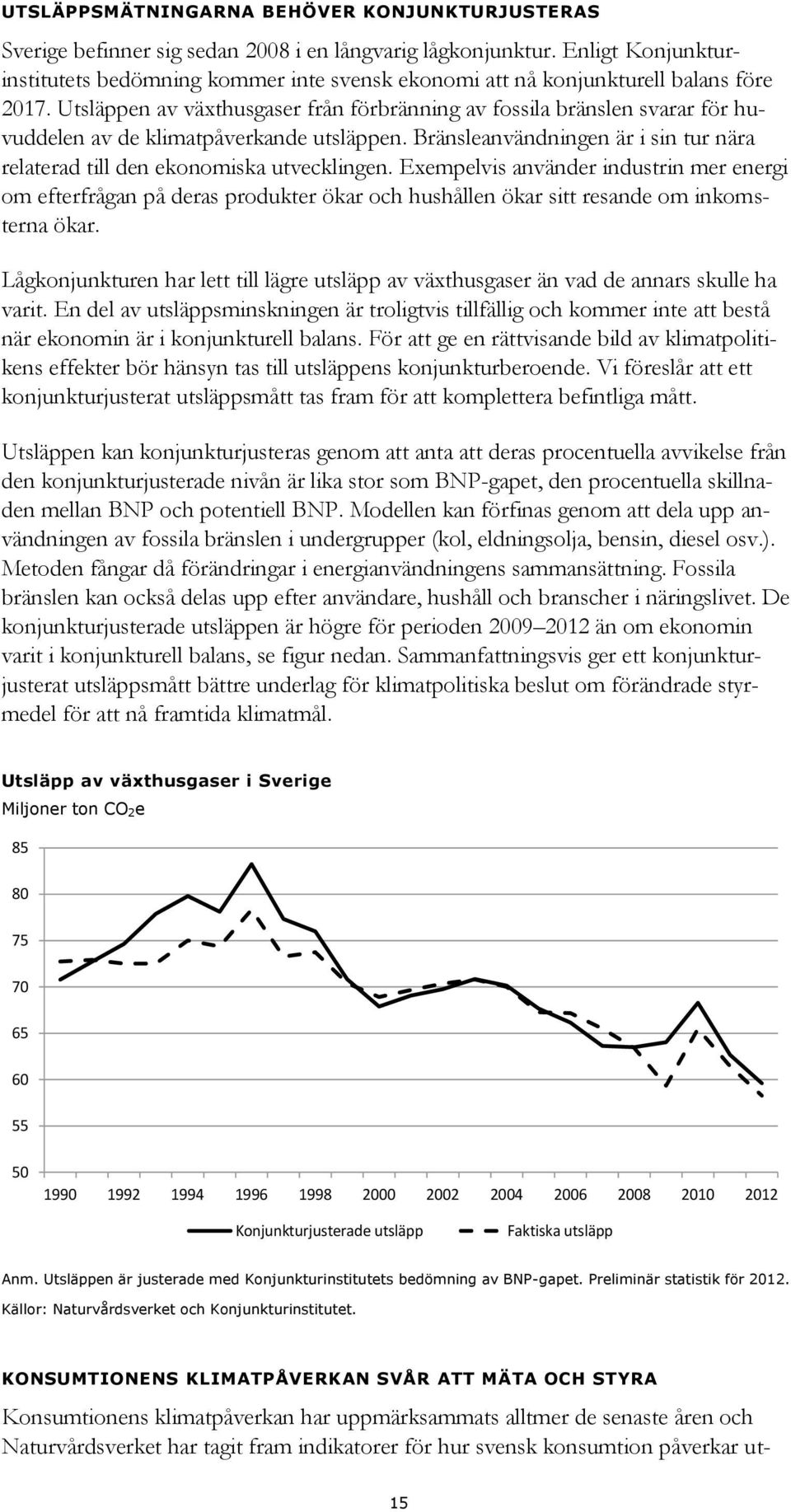 Utsläppen av växthusgaser från förbränning av fossila bränslen svarar för huvuddelen av de klimatpåverkande utsläppen. Bränsleanvändningen är i sin tur nära relaterad till den ekonomiska utvecklingen.