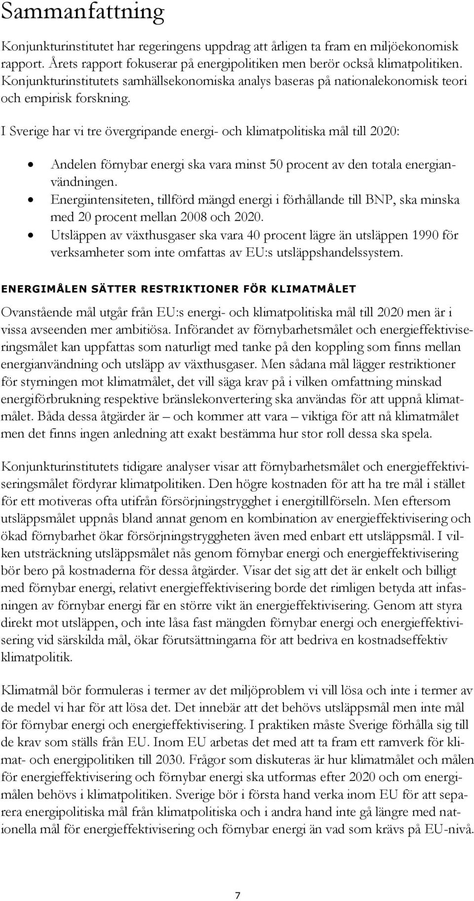 I Sverige har vi tre övergripande energi- och klimatpolitiska mål till 2020: Andelen förnybar energi ska vara minst 50 procent av den totala energianvändningen.