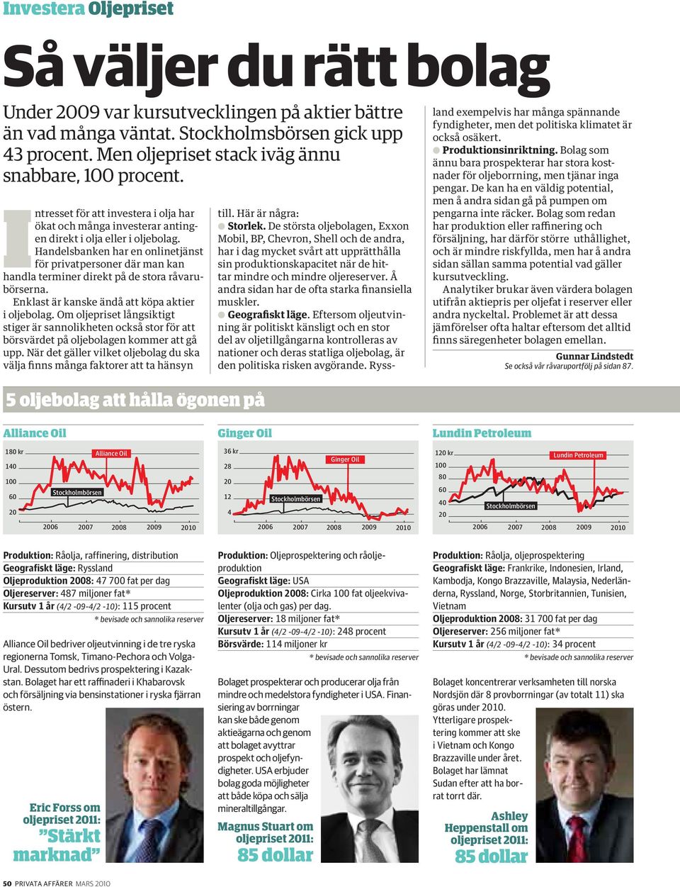 Handelsbanken har en onlinetjänst för privatpersoner där man kan handla terminer direkt på de stora råvarubörserna. Enklast är kanske ändå att köpa aktier i oljebolag.