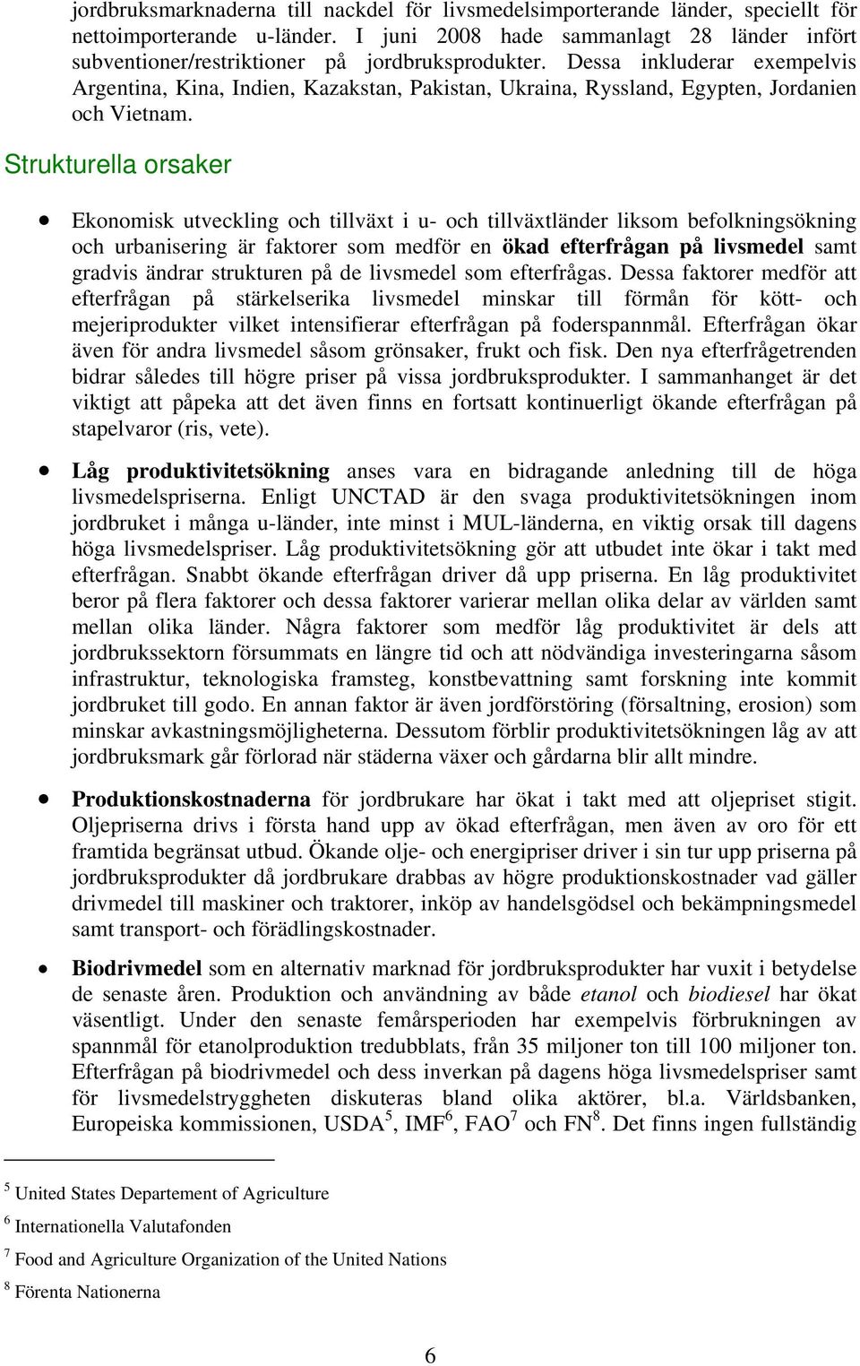 Dessa inkluderar exempelvis Argentina, Kina, Indien, Kazakstan, Pakistan, Ukraina, Ryssland, Egypten, Jordanien och Vietnam.