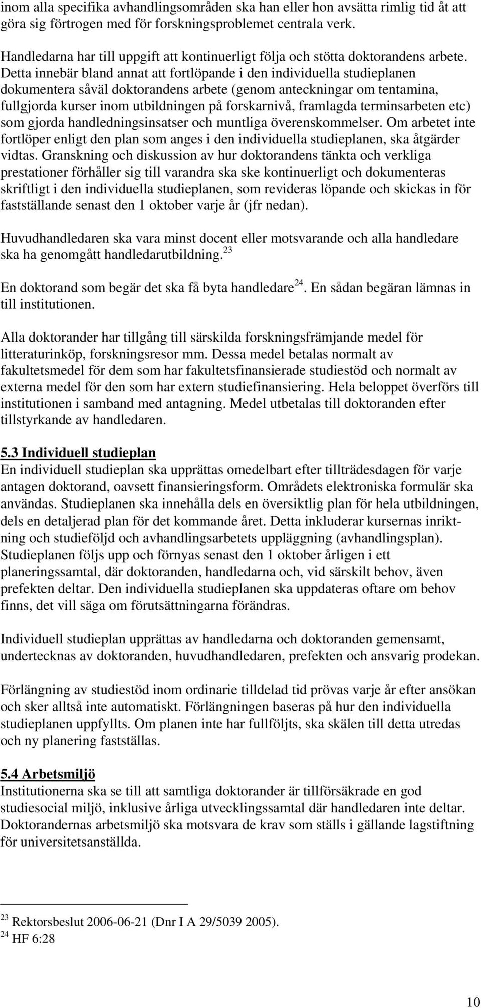 Detta innebär bland annat att fortlöpande i den individuella studieplanen dokumentera såväl doktorandens arbete (genom anteckningar om tentamina, fullgjorda kurser inom utbildningen på forskarnivå,