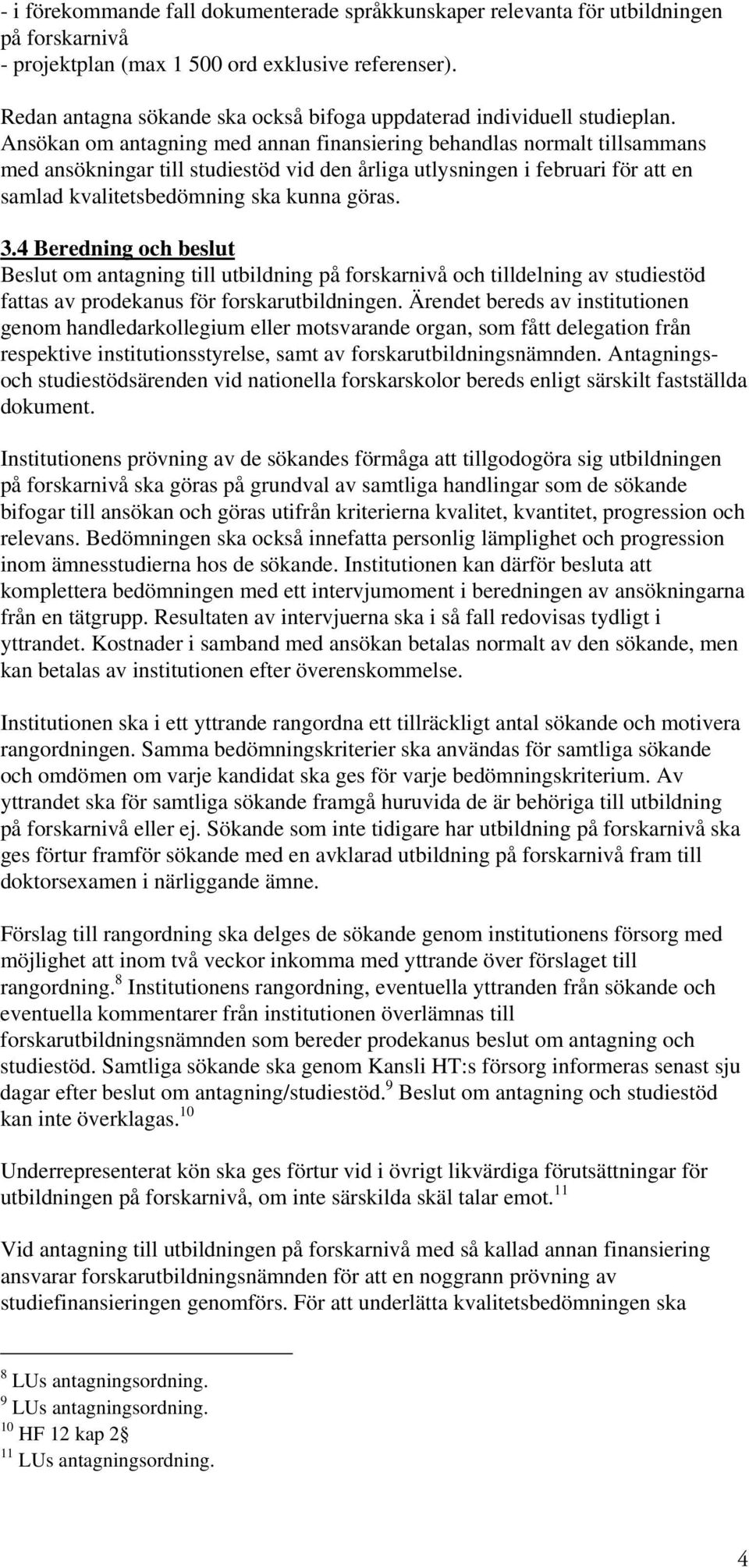 Ansökan om antagning med annan finansiering behandlas normalt tillsammans med ansökningar till studiestöd vid den årliga utlysningen i februari för att en samlad kvalitetsbedömning ska kunna göras. 3.