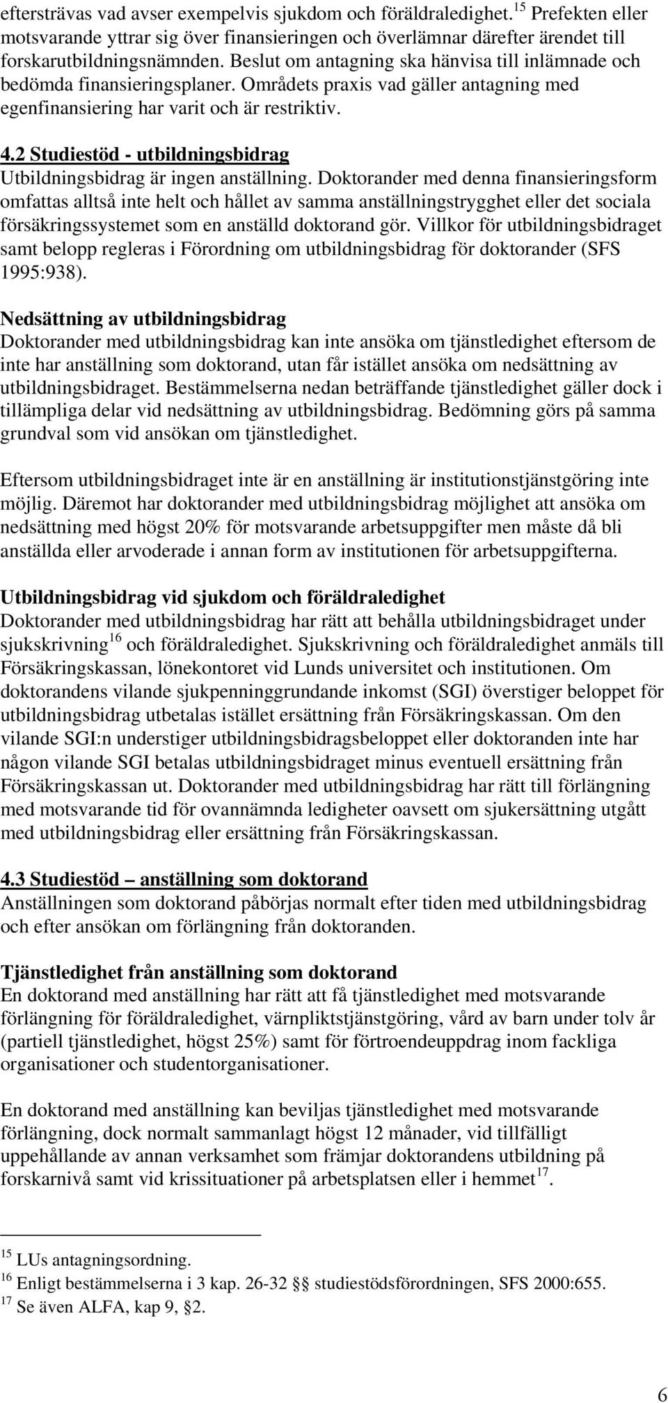 2 Studiestöd - utbildningsbidrag Utbildningsbidrag är ingen anställning.