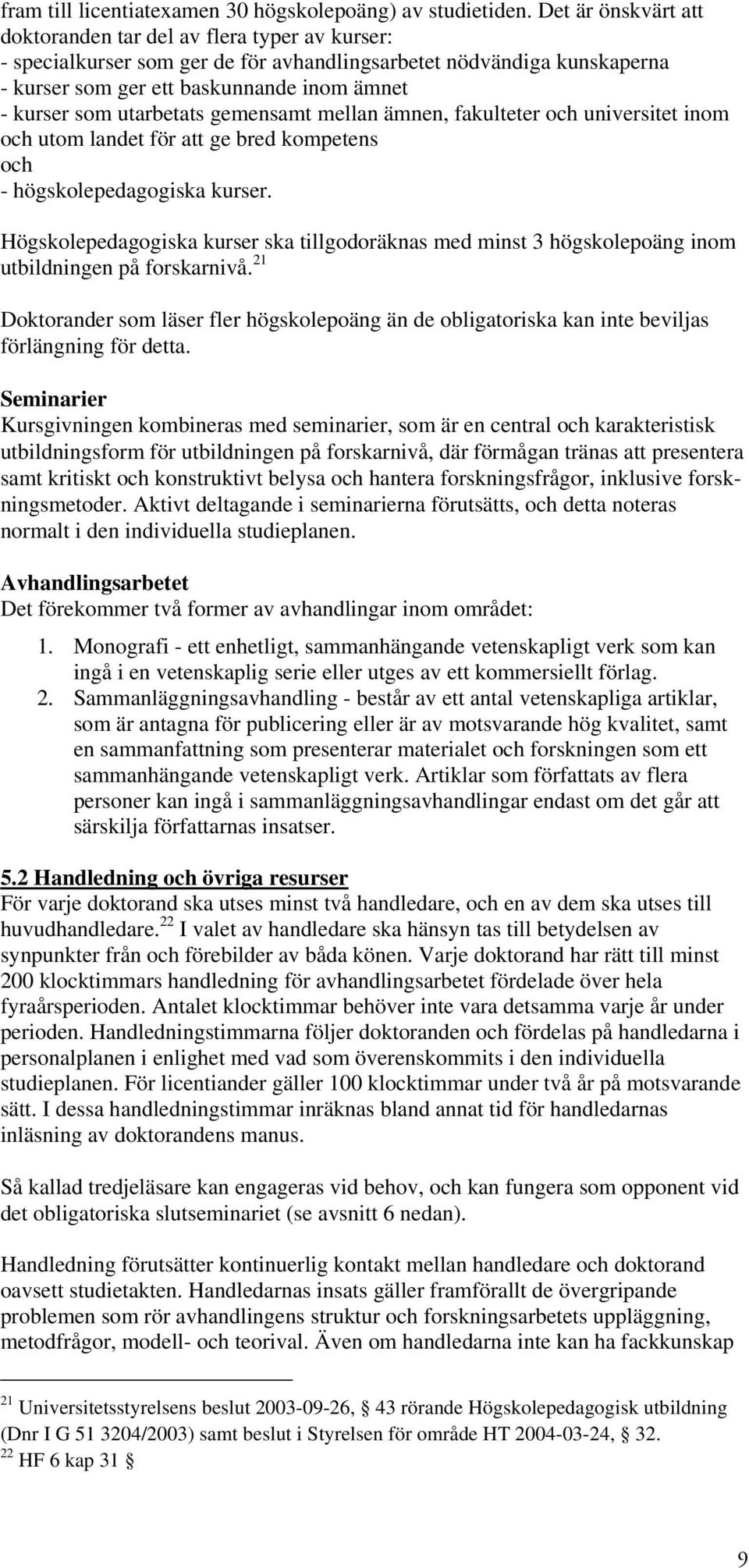 utarbetats gemensamt mellan ämnen, fakulteter och universitet inom och utom landet för att ge bred kompetens och - högskolepedagogiska kurser.