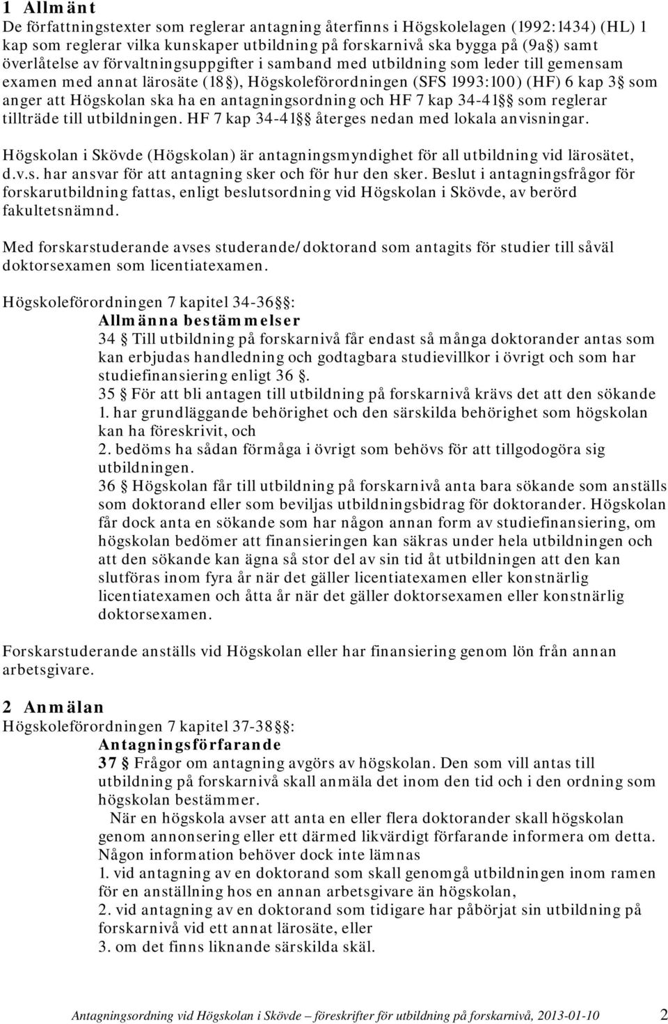 antagningsordning och HF 7 kap 34-41 som reglerar tillträde till utbildningen. HF 7 kap 34-41 återges nedan med lokala anvisningar.