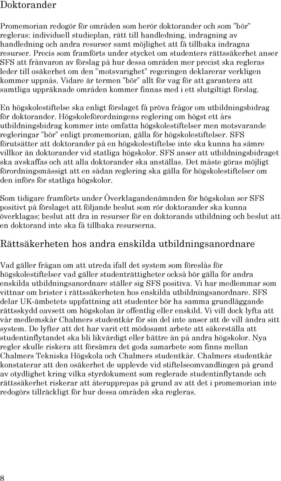 Precis som framförts under stycket om studenters rättssäkerhet anser SFS att frånvaron av förslag på hur dessa områden mer precist ska regleras leder till osäkerhet om den motsvarighet regeringen