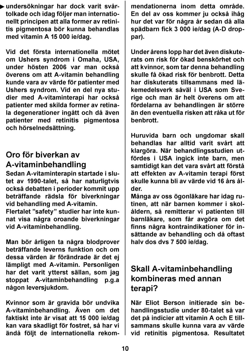 Vid en del nya studier med A-vitaminterapi har också patienter med skilda former av retinala degenerationer ingått och då även patienter med retinitis pigmentosa och hörselnedsättning.