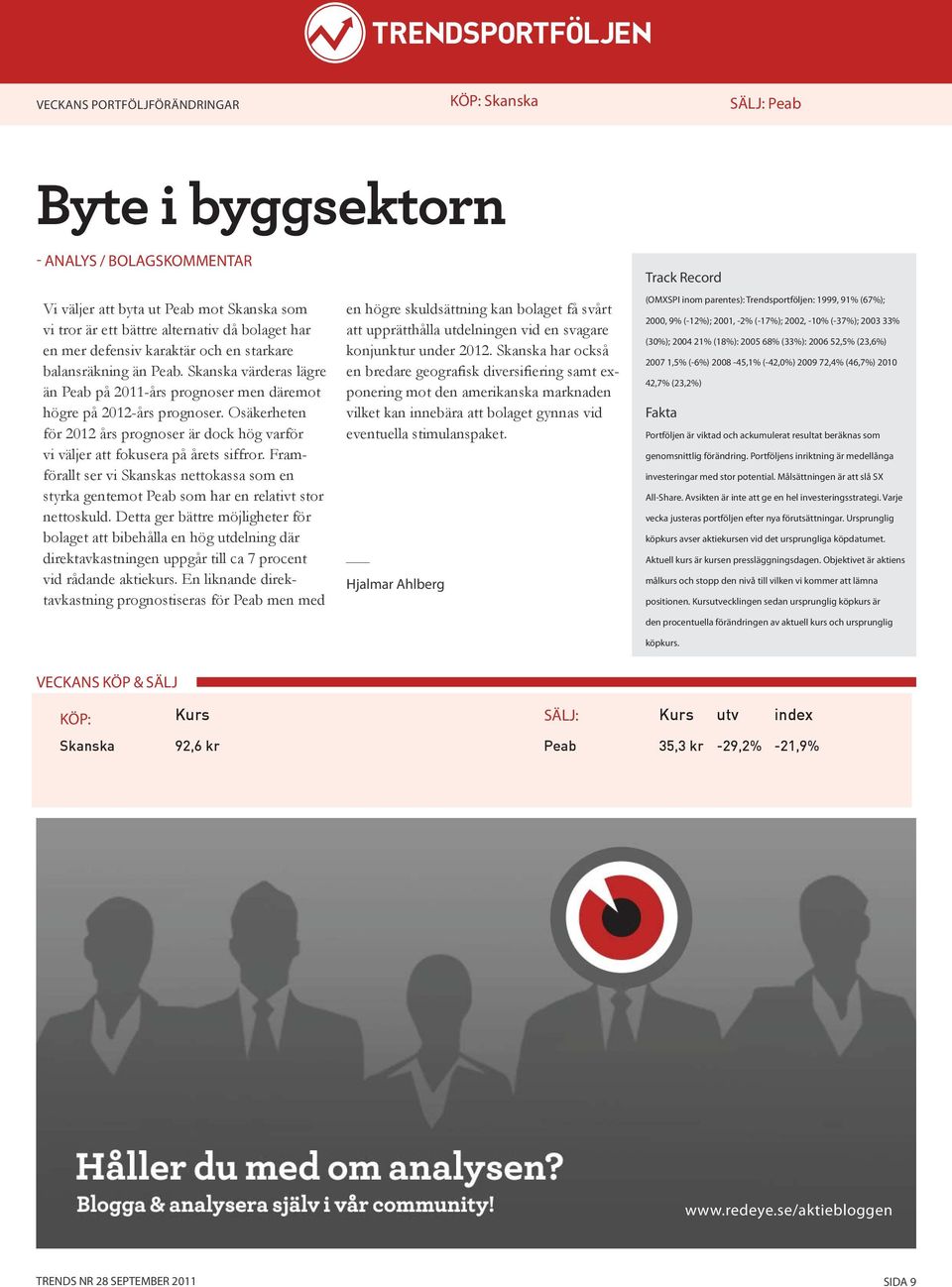 Osäkerheten för 2012 års prognoser är dock hög varför vi väljer att fokusera på årets siffror. Framförallt ser vi Skanskas nettokassa som en styrka gentemot Peab som har en relativt stor nettoskuld.