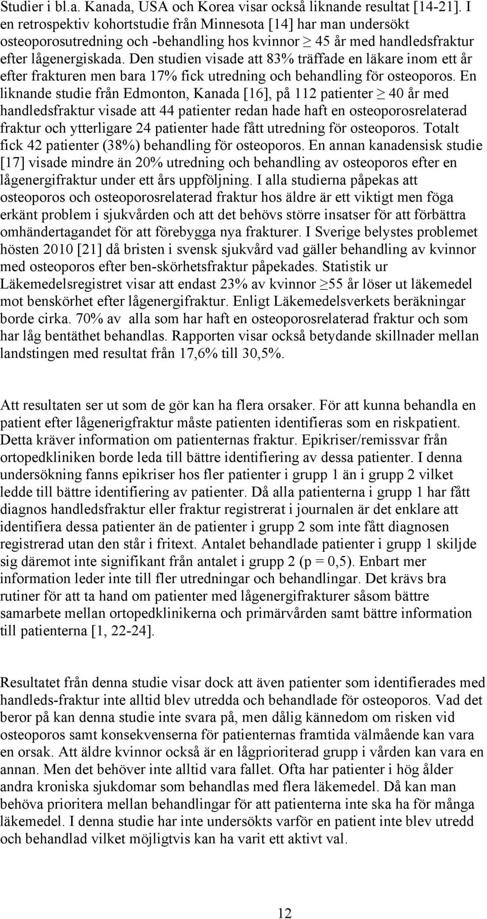 Den studien visade att 83% träffade en läkare inom ett år efter frakturen men bara 17% fick utredning och behandling för osteoporos.