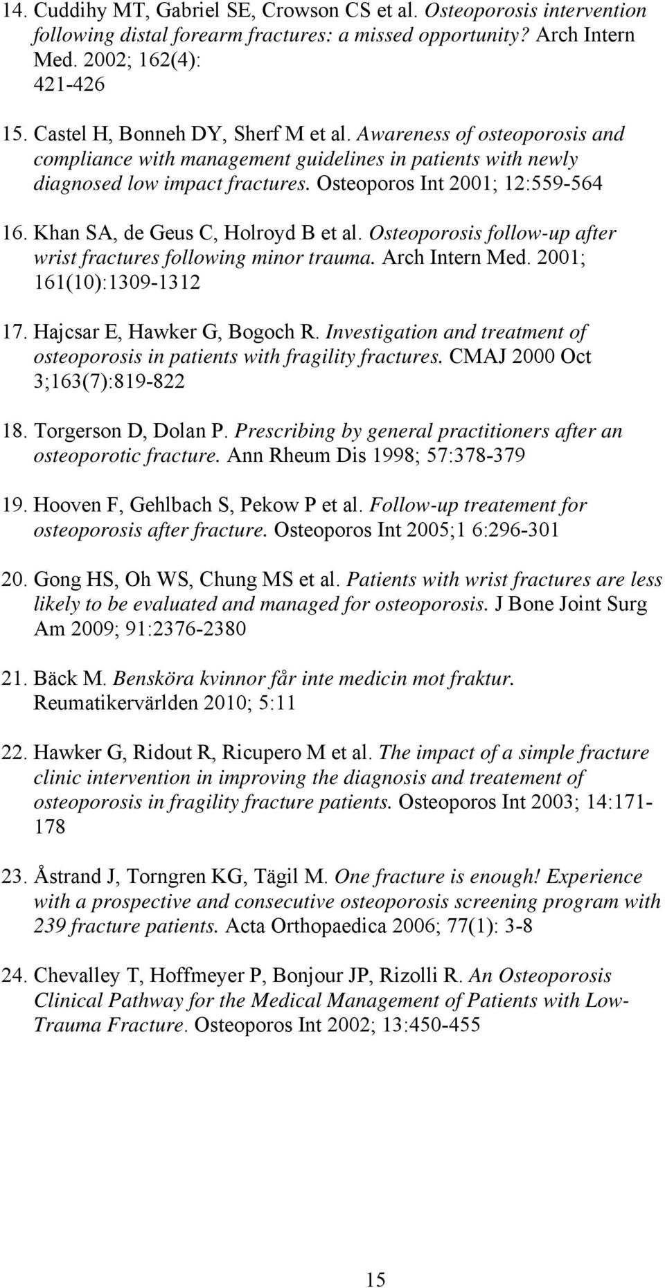 Khan SA, de Geus C, Holroyd B et al. Osteoporosis follow-up after wrist fractures following minor trauma. Arch Intern Med. 2001; 161(10):1309-1312 17. Hajcsar E, Hawker G, Bogoch R.