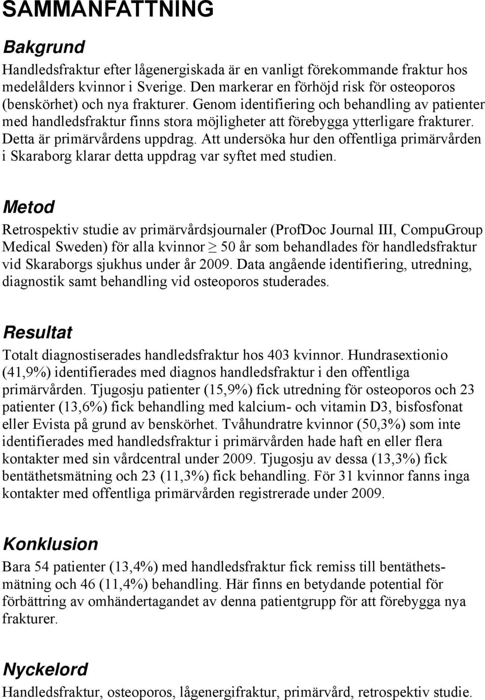 Genom identifiering och behandling av patienter med handledsfraktur finns stora möjligheter att förebygga ytterligare frakturer. Detta är primärvårdens uppdrag.