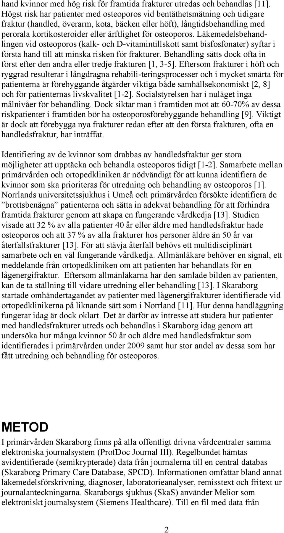 osteoporos. Läkemedelsbehandlingen vid osteoporos (kalk- och D-vitamintillskott samt bisfosfonater) syftar i första hand till att minska risken för frakturer.