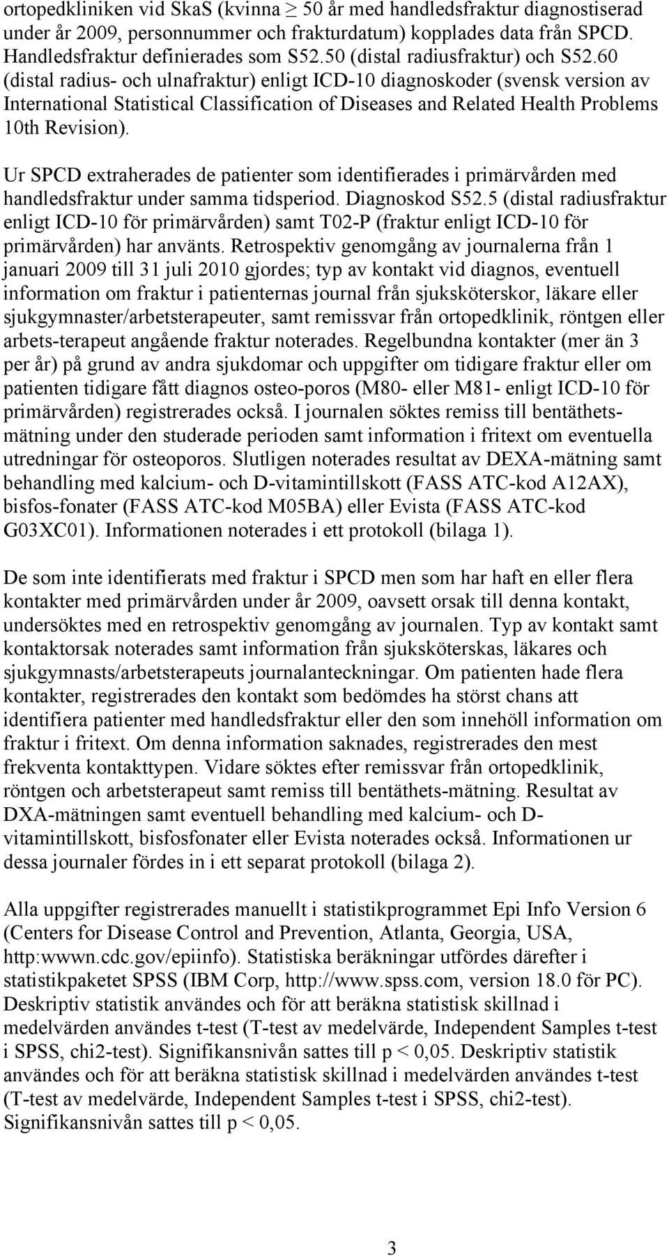 60 (distal radius- och ulnafraktur) enligt ICD-10 diagnoskoder (svensk version av International Statistical Classification of Diseases and Related Health Problems 10th Revision).