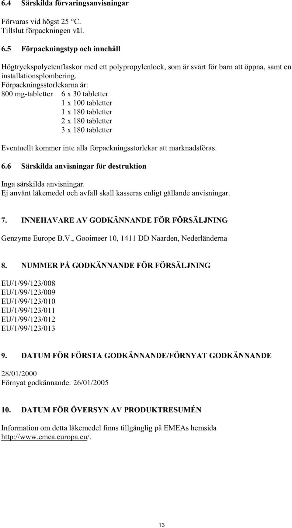 Förpackningsstorlekarna är: 800 mg-tabletter 6 x 30 tabletter 1 x 100 tabletter 1 x 180 tabletter 2 x 180 tabletter 3 x 180 tabletter Eventuellt kommer inte alla förpackningsstorlekar att