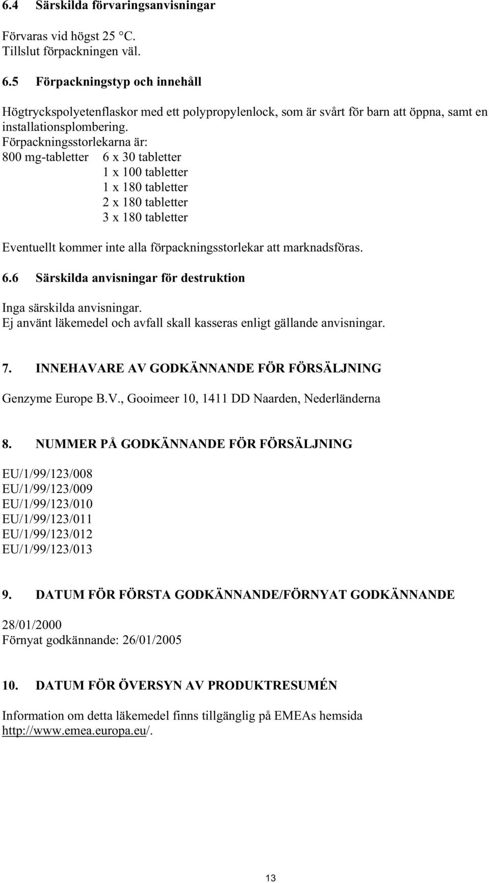 Förpackningsstorlekarna är: 800 mg-tabletter 6 x 30 tabletter 1 x 100 tabletter 1 x 180 tabletter 2 x 180 tabletter 3 x 180 tabletter Eventuellt kommer inte alla förpackningsstorlekar att