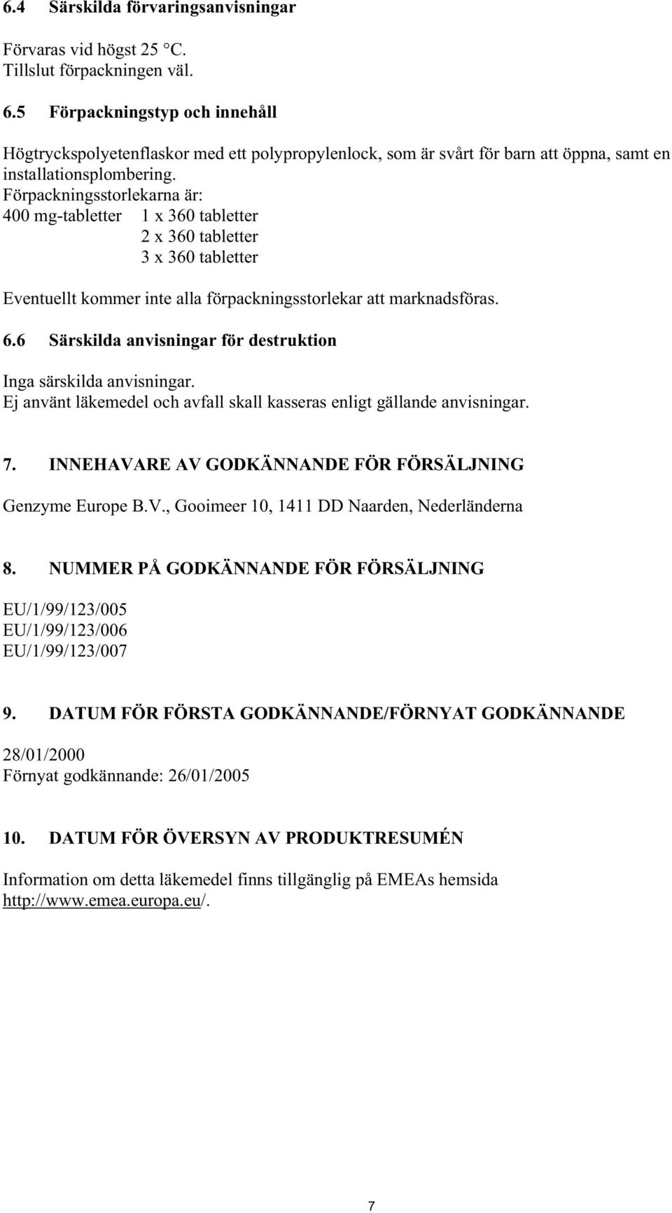 Förpackningsstorlekarna är: 400 mg-tabletter 1 x 360 tabletter 2 x 360 tabletter 3 x 360 tabletter Eventuellt kommer inte alla förpackningsstorlekar att marknadsföras. 6.