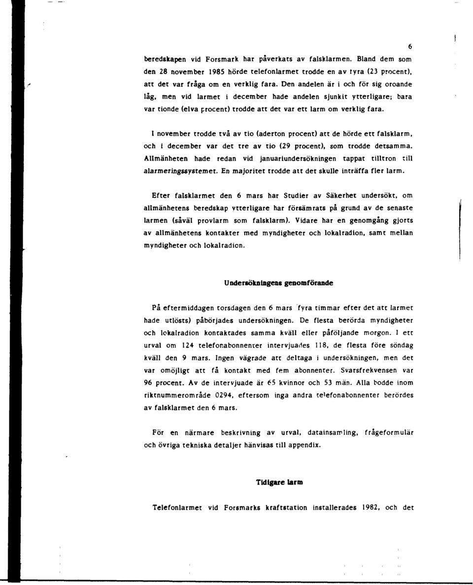 I november trodde två av tio (aderton procent) att de hörde ett falsklarm, och i december var det tre av tio (29 procent), som trodde detsamma.