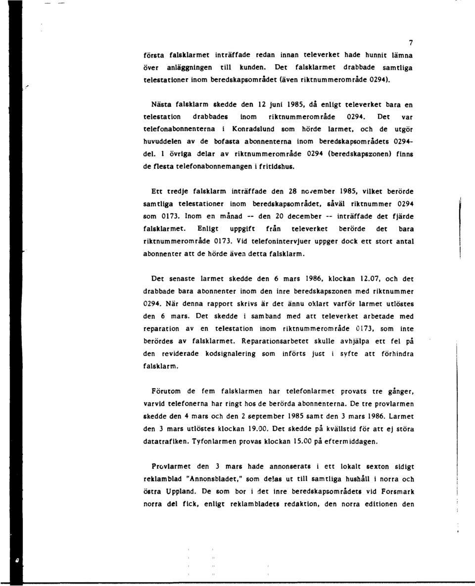 Nästa falsklarm skedde den 12 juni 1985, då enligt televerket bara en telestation drabbades inom riktnummerområde 0294.
