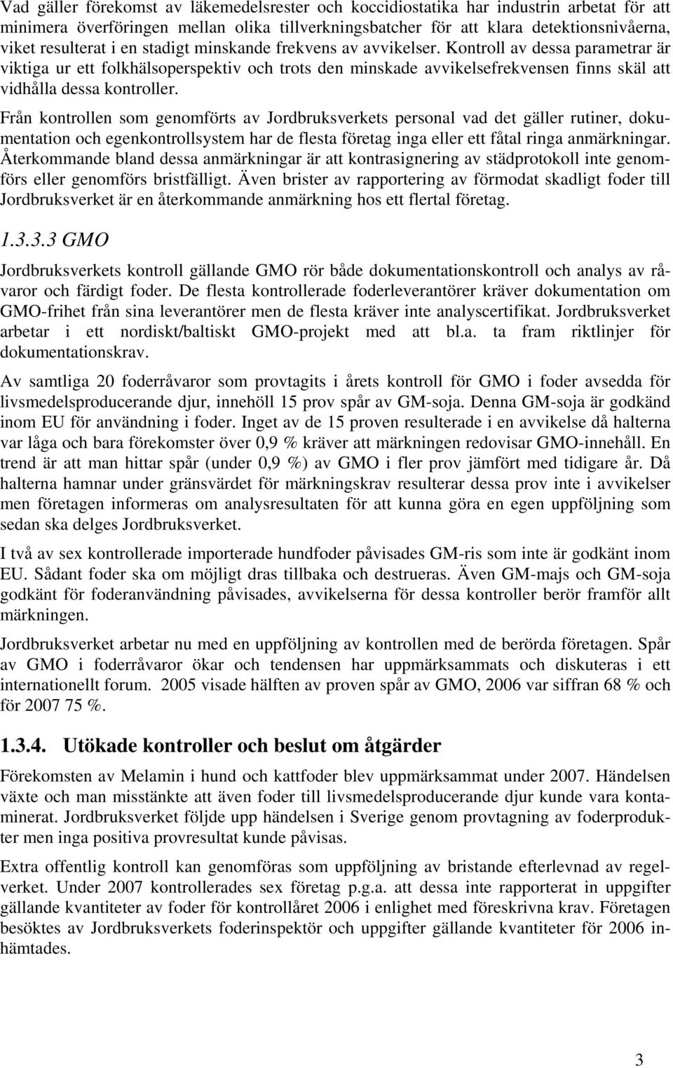 Från kontrollen som genomförts av Jordbruksverkets personal vad det gäller rutiner, dokumentation och egenkontrollsystem har de flesta företag inga eller ett fåtal ringa anmärkningar.