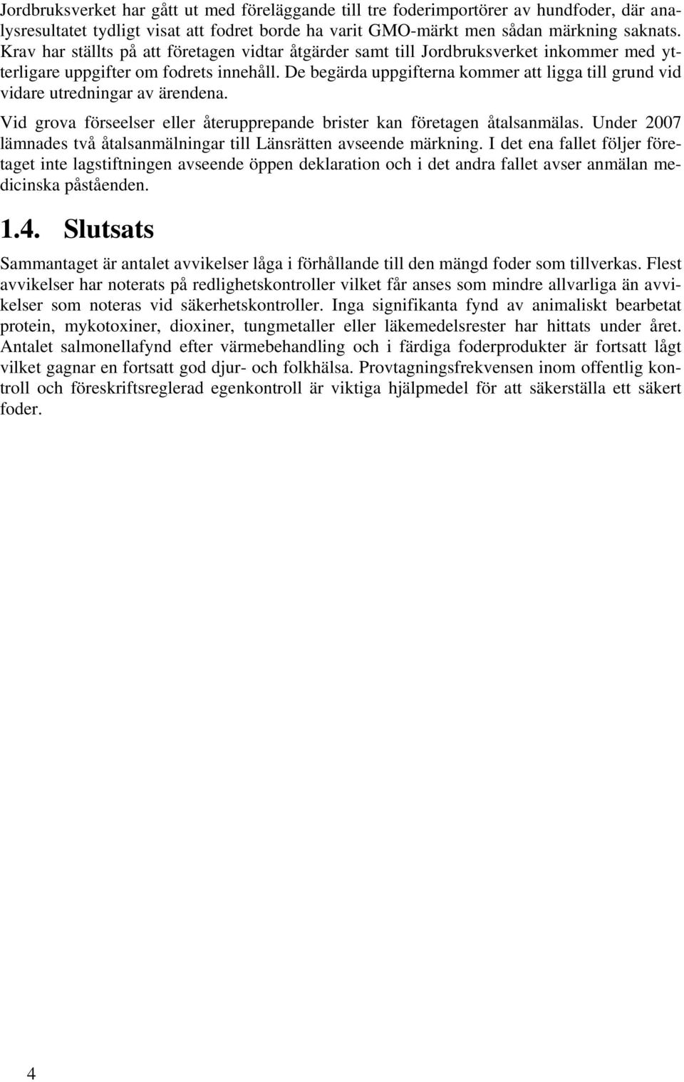 De begärda uppgifterna kommer att ligga till grund vid vidare utredningar av ärendena. Vid grova förseelser eller återupprepande brister kan företagen åtalsanmälas.