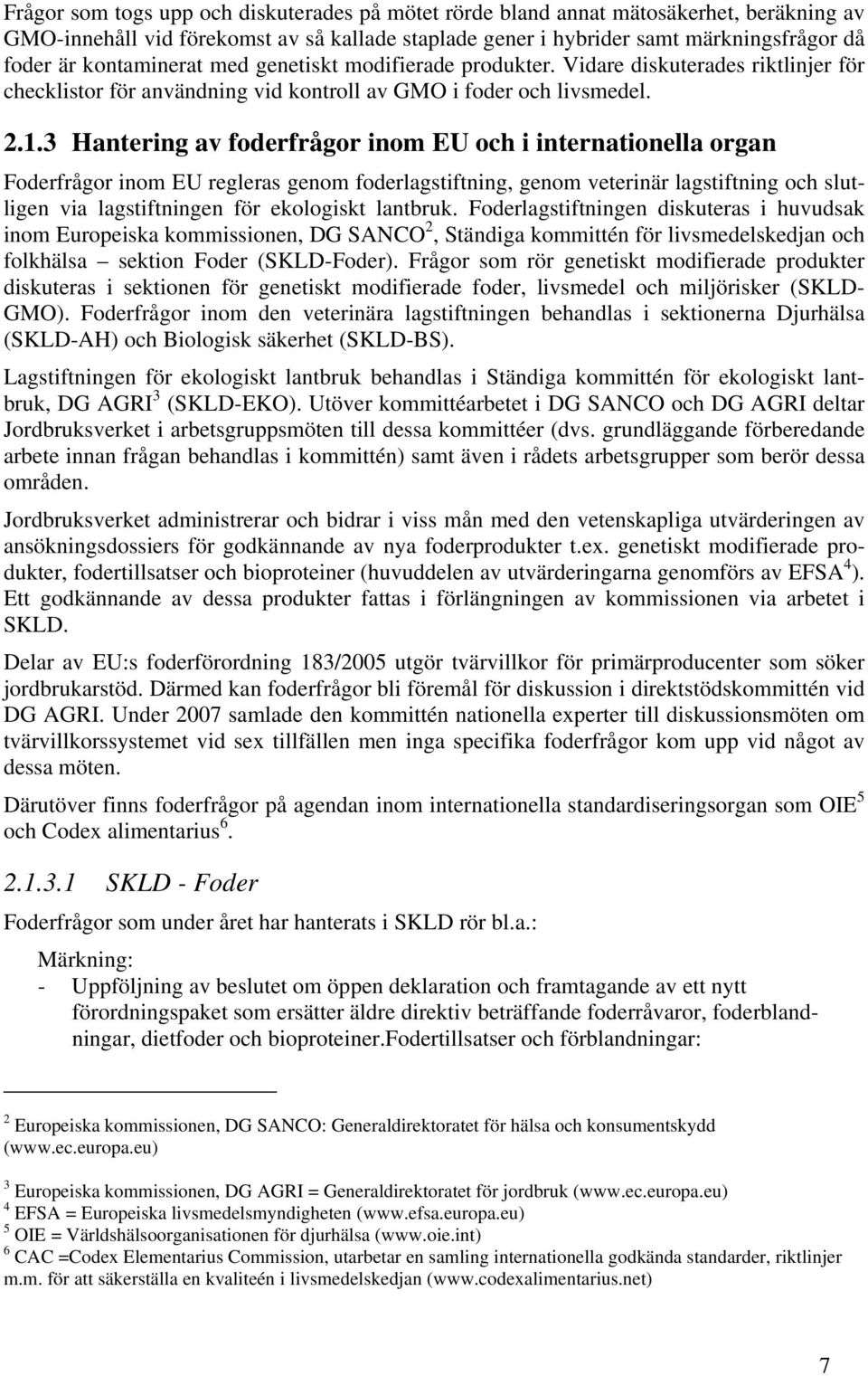 3 Hantering av foderfrågor inom EU och i internationella organ Foderfrågor inom EU regleras genom foderlagstiftning, genom veterinär lagstiftning och slutligen via lagstiftningen för ekologiskt