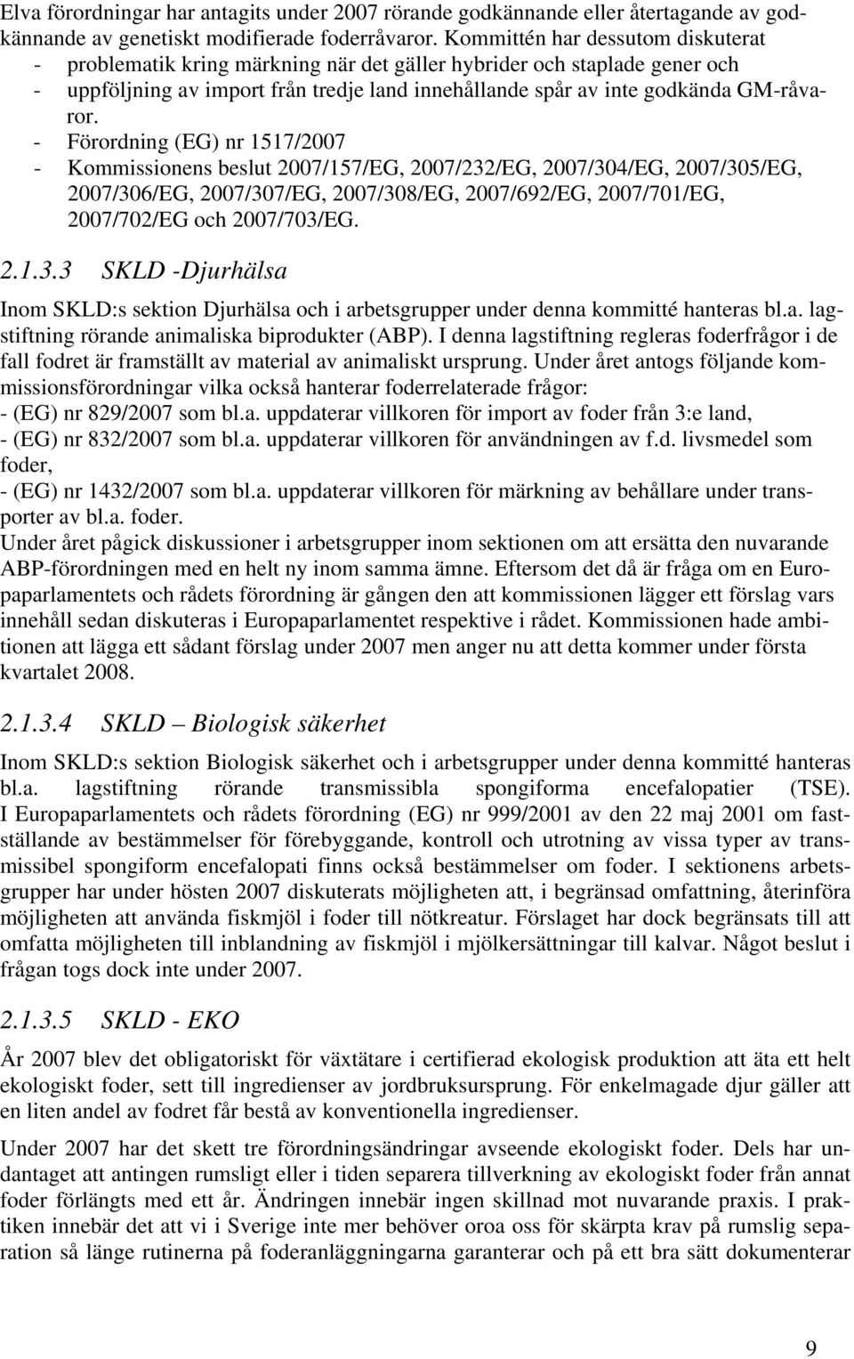 - Förordning (EG) nr 1517/2007 - Kommissionens beslut 2007/157/EG, 2007/232/EG, 2007/304/EG, 2007/305/EG, 2007/306/EG, 2007/307/EG, 2007/308/EG, 2007/692/EG, 2007/701/EG, 2007/702/EG och 2007/703/EG.