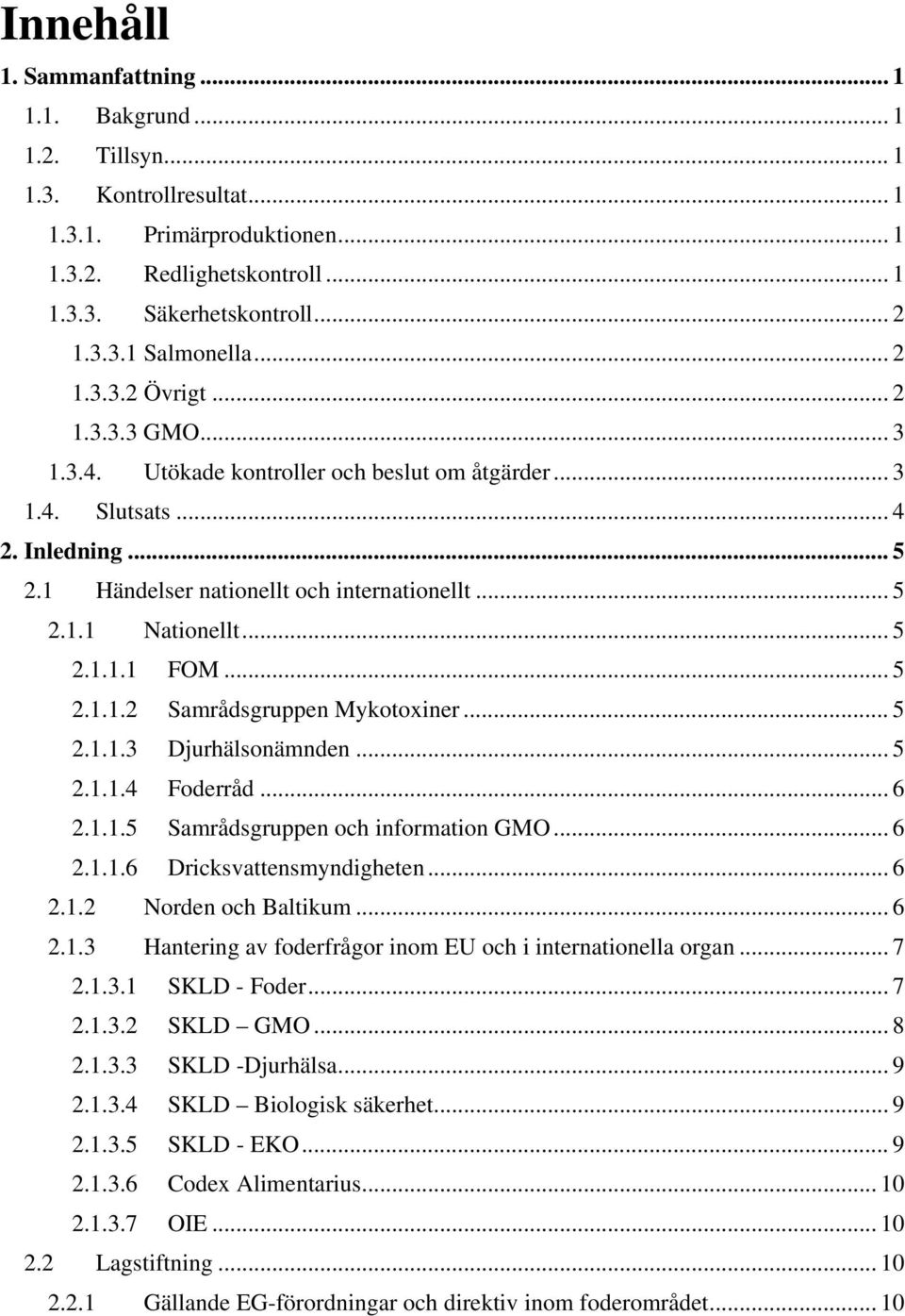 .. 5 2.1.1.1 FOM... 5 2.1.1.2 Samrådsgruppen Mykotoxiner... 5 2.1.1.3 Djurhälsonämnden... 5 2.1.1.4 Foderråd... 6 2.1.1.5 Samrådsgruppen och information GMO... 6 2.1.1.6 Dricksvattensmyndigheten... 6 2.1.2 Norden och Baltikum.