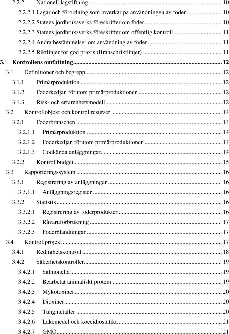 .. 12 3.1.2 Foderkedjan förutom primärproduktionen... 12 3.1.3 Risk- och erfarenhetsmodell... 12 3.2 Kontrollobjekt och kontrollresurser... 14 3.2.1 Foderbranschen... 14 3.2.1.1 Primärproduktion.