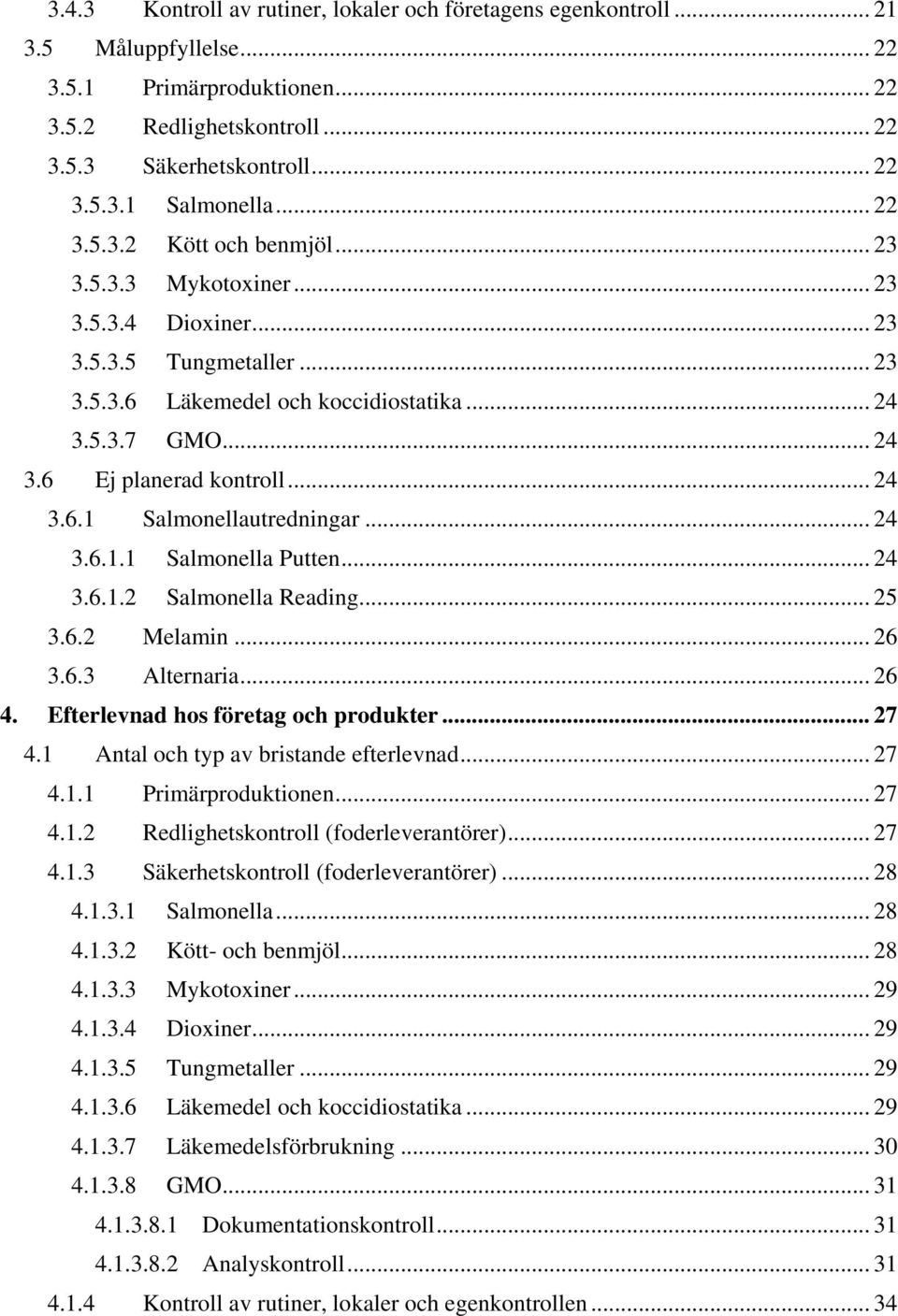 .. 24 3.6.1 Salmonellautredningar... 24 3.6.1.1 Salmonella Putten... 24 3.6.1.2 Salmonella Reading... 25 3.6.2 Melamin... 26 3.6.3 Alternaria... 26 4. Efterlevnad hos företag och produkter... 27 4.