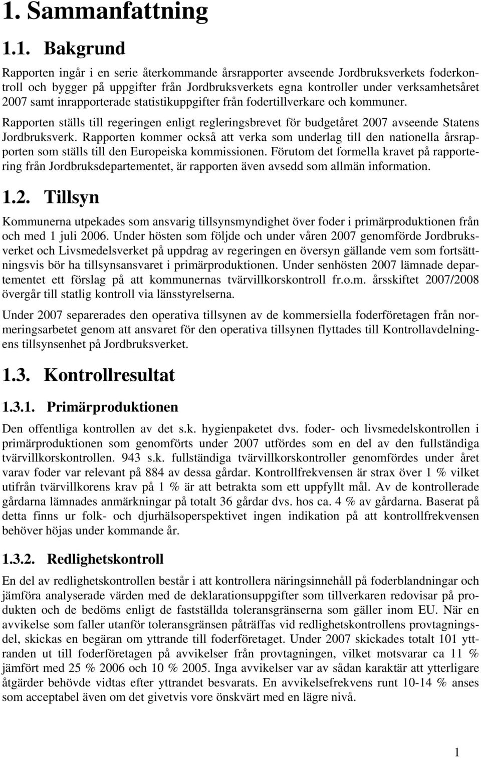 Rapporten ställs till regeringen enligt regleringsbrevet för budgetåret 2007 avseende Statens Jordbruksverk.