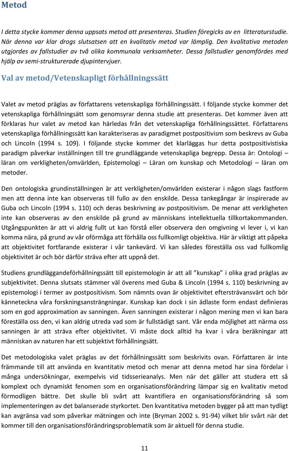 Val av metod/vetenskapligt förhållningssätt Valet av metod präglas av författarens vetenskapliga förhållningssätt.