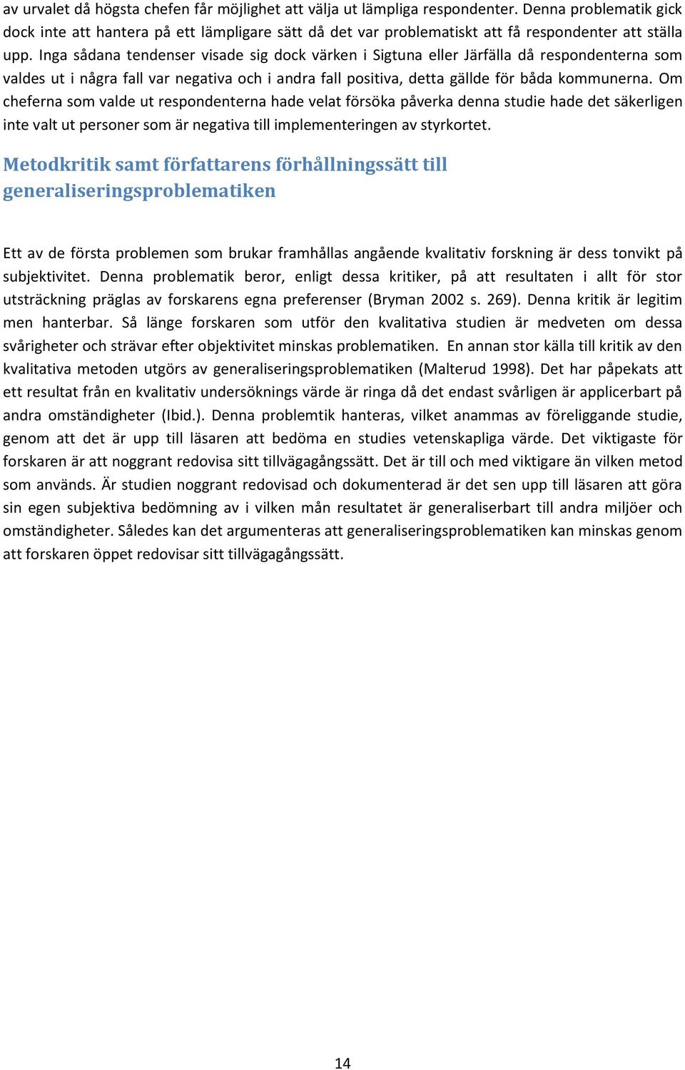 Inga sådana tendenser visade sig dock värken i Sigtuna eller Järfälla då respondenterna som valdes ut i några fall var negativa och i andra fall positiva, detta gällde för båda kommunerna.