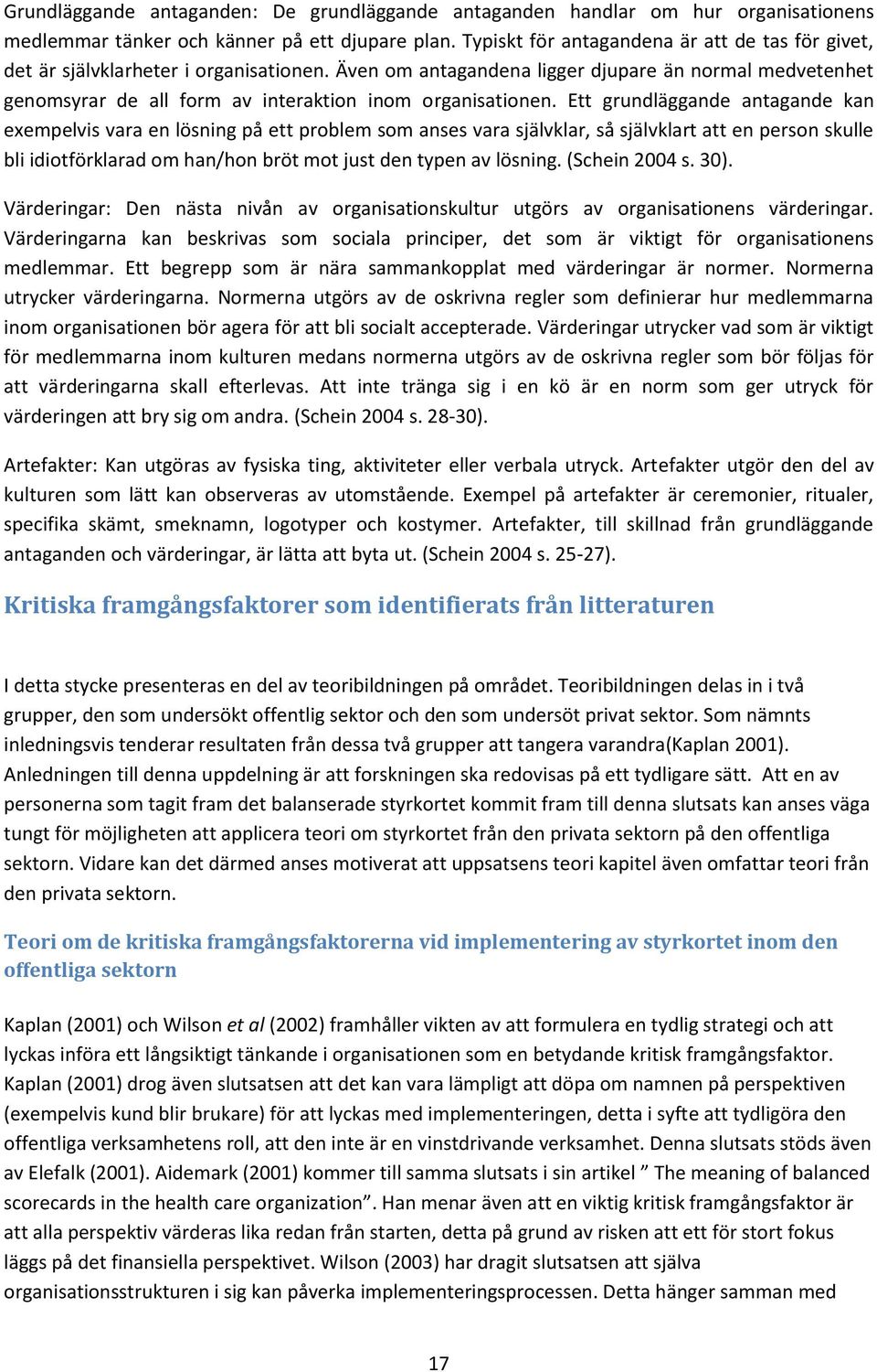 Även om antagandena ligger djupare än normal medvetenhet genomsyrar de all form av interaktion inom organisationen.
