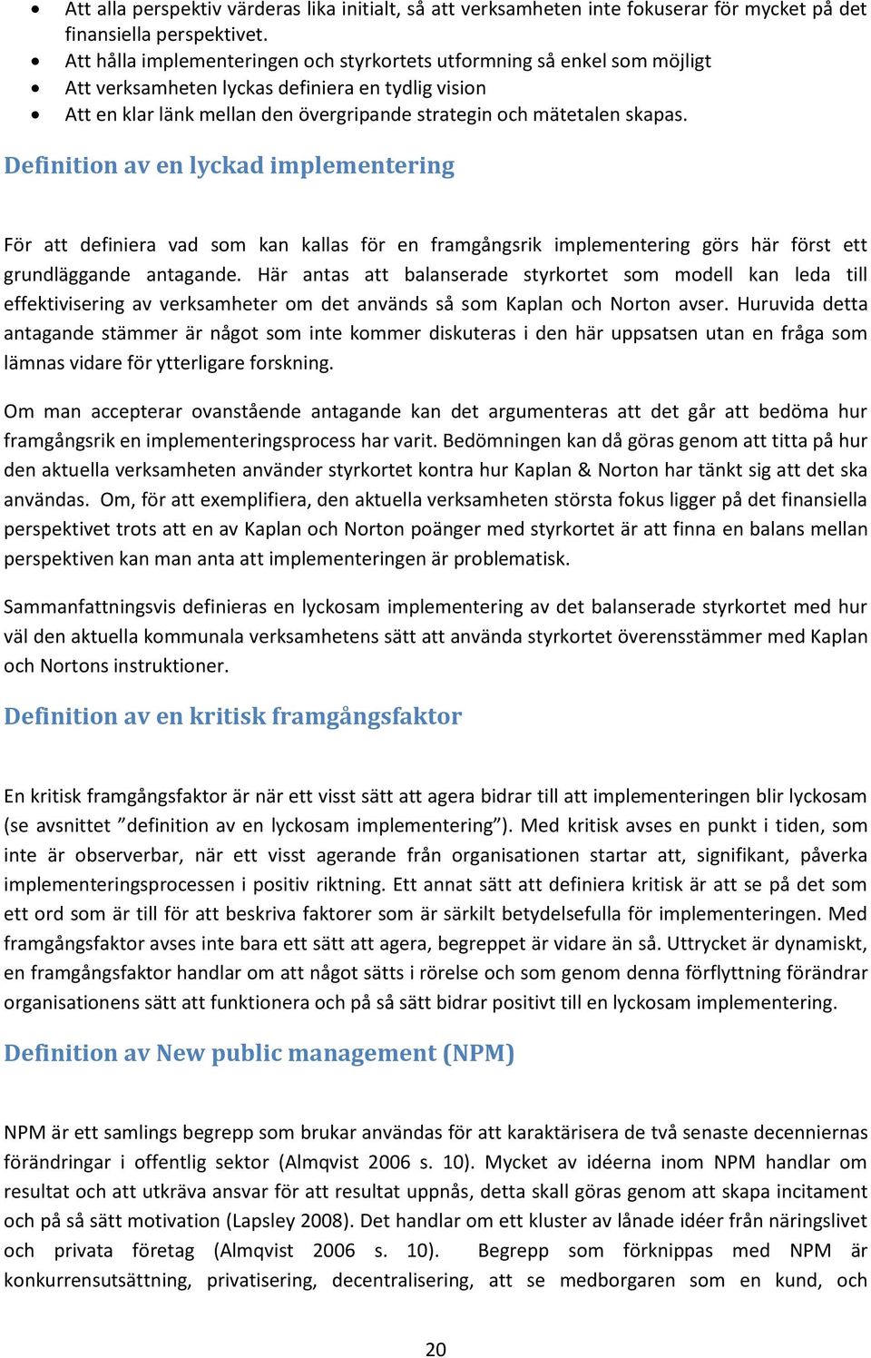 Definition av en lyckad implementering För att definiera vad som kan kallas för en framgångsrik implementering görs här först ett grundläggande antagande.