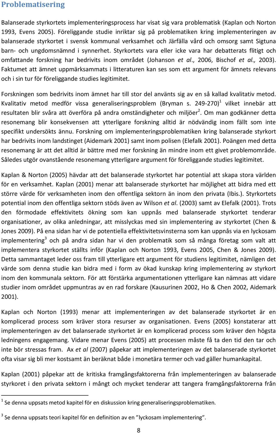 synnerhet. Styrkortets vara eller icke vara har debatterats flitigt och omfattande forskning har bedrivits inom området (Johanson et al., 2006, Bischof et al., 2003).