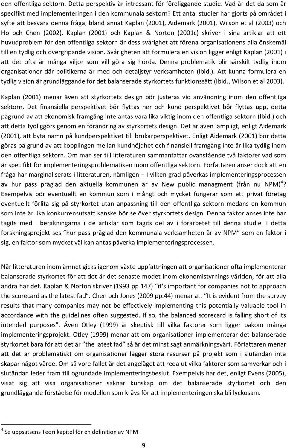Kaplan (2001) och Kaplan & Norton (2001c) skriver i sina artiklar att ett huvudproblem för den offentliga sektorn är dess svårighet att förena organisationens alla önskemål till en tydlig och